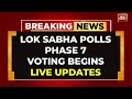 LIVE: Lok Sabha Elections 2024 Phase 7 Voting LIVE | Final Phase Of Voting LIVE | India Today LIVE
