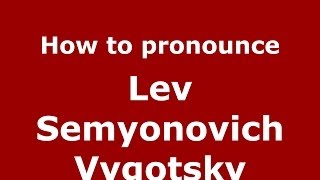 How to pronounce Lev Semyonovich Vygotsky