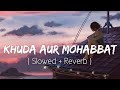 Khuda Aur Mohabbat (Slowed+Reverb) Rahat Fateh Ali Khan | Nish Asher | Lofi Music Channel
