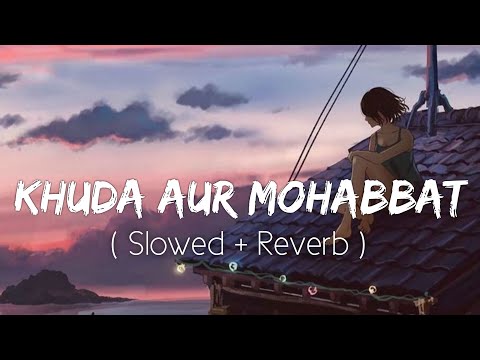 Khuda Aur Mohabbat (Slowed+Reverb) Rahat Fateh Ali Khan | Nish Asher | Lofi Music Channel