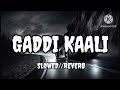#video || gaddi kaali song || gaddi kali slowed reverb || neha kakker || gaddi kaali lofi song