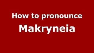 How to pronounce Makryneia
