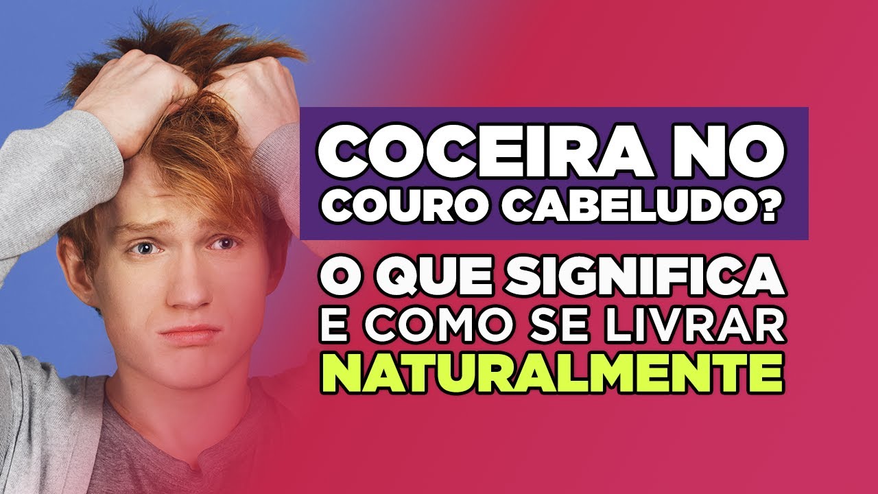 Coceira no couro cabeludo? O que significa e como se livrar naturalmente?