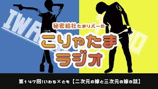 ラジオ配信【こりゃたまラジオ】第147回！二次元の嫁と三次元の嫁の話
