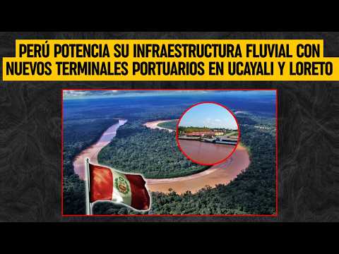 PERÚ potencia su INFRAESTRUCTURA fluvial con nuevos terminales portuarios en Ucayali y Loreto