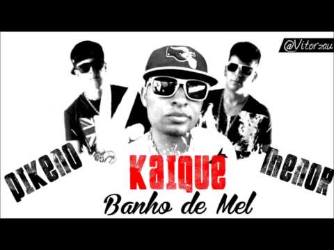 MC KAIQUE PART PIKENO E MENOR - BANHO DE MEL (DJ LUIZINHO)