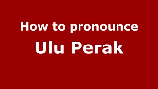 How to pronounce Ulu Perak