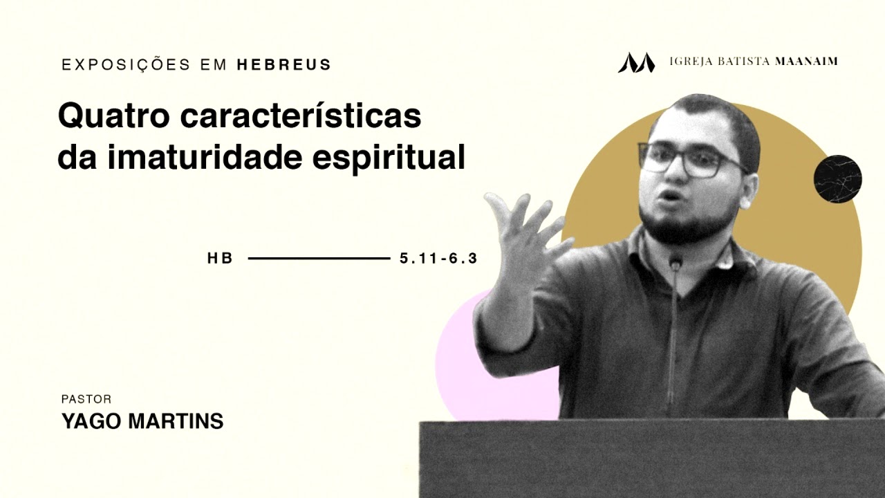 4 Características da imaturidade espiritual (Hb 5.11-6.3) - Pr. Yago Martins