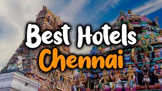 Best Hotels In Chennai, India - For Families, Couples, Work Trips, Luxury & Budg