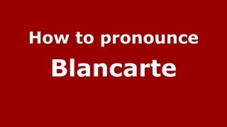 How to pronounce Blancarte