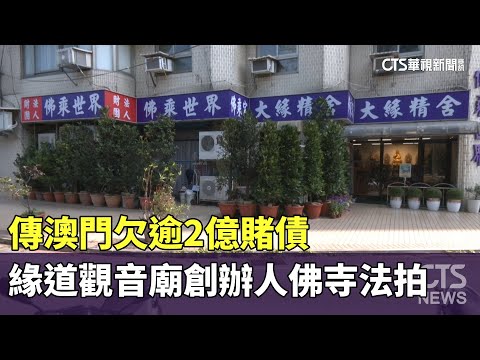 傳澳門欠逾2億賭債　緣道觀音廟創辦人佛寺法拍