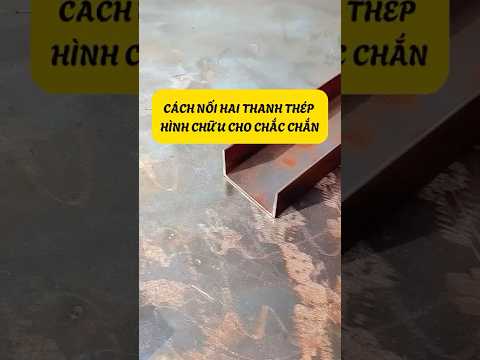 Cách Nối Hai Thanh Thép Hình Chữ U Cho Chắc Chắn #kinhcanreview #kythuathan #suachuanha