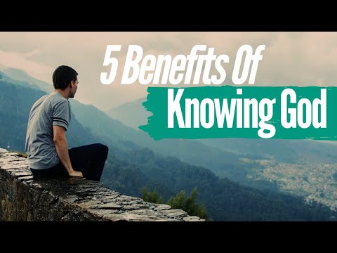 5 Benefits of Knowing God