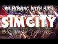 An Evening With Sips - Simcity 
