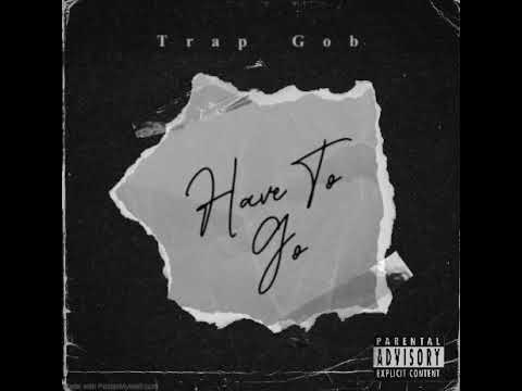 Trap Gob - Have To Go (Official Audio)