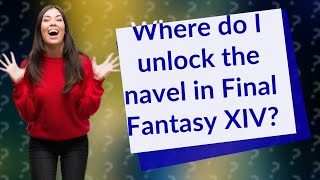 Where do I unlock the navel in Final Fantasy XIV?