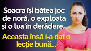 Soacra își bătea joc de nora ei, o exploata și o lua în derâdere. Însă într-o zi aceasta a pus-o la