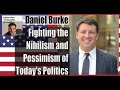 61: Daniel Burke | Fighting the Nihilism and Pessimism of Today's Politics