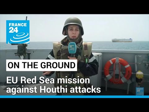 FRANCE 24 given rare access to EU Red Sea mission against Houthi attacks