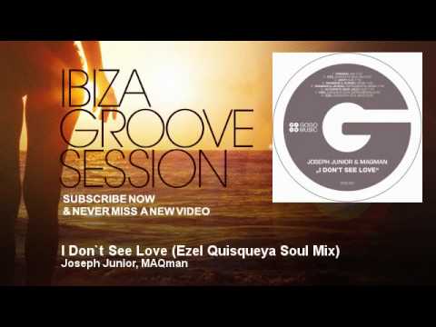 Joseph Junior, MAQman - I Don`t See Love - Ezel Quisqueya Soul Mix - IbizaGrooveSession