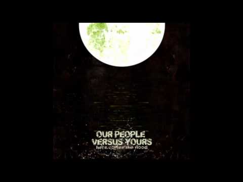 Our People Versus Yours - Here Comes The Flood