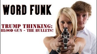 Word Funk #207: Trump Thinking: Blood Gun - The Bullets!