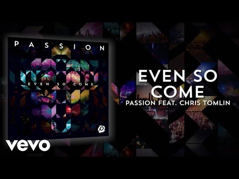 Passion - Even So Come (Lyrics And Chords/Live) ft. Chris Tomlin