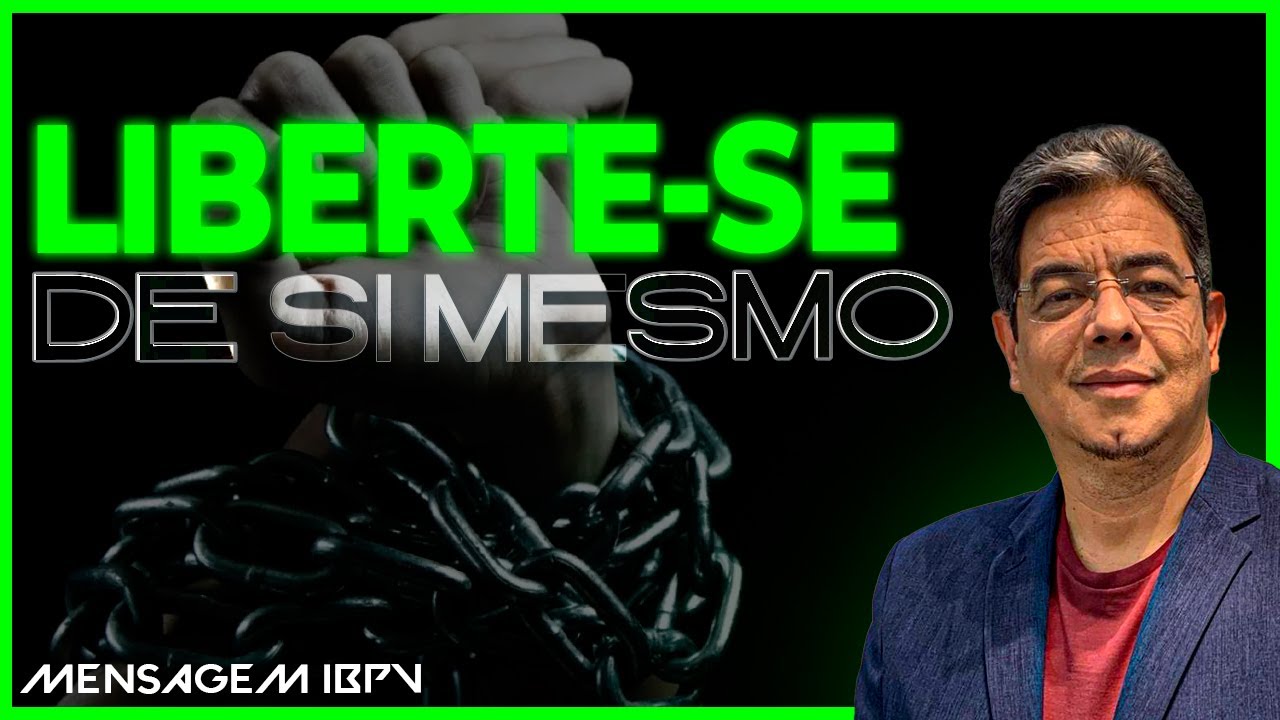 "VOCÊ PRECISA LIBERTAR-SE DE SI MESMO!!" - Mensagem IBPV