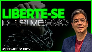 "VOCÊ PRECISA LIBERTAR-SE DE SI MESMO!!" - Mensagem IBPV