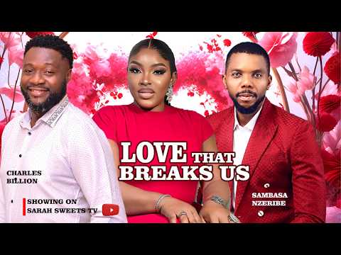 LOVE THAT BREAKS US~ SAMBASA NZERIBE, SARAH SWEET AKATUGBA, CHARLES BILLION #trending 2026 Movies