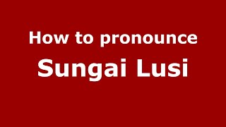 How to pronounce Sungai Lusi
