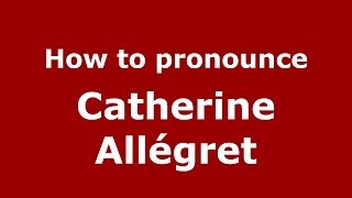 How to pronounce Catherine Allégret