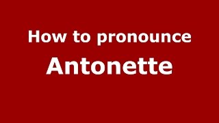 How to pronounce Antonette