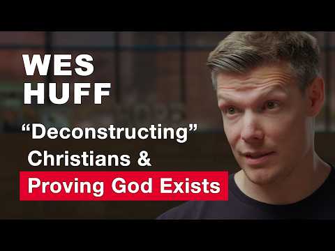 Deconstructing Christians and Proving God Exists — Wes Huff