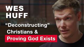Deconstructing Christians and Proving God Exists — Wes Huff