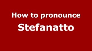 How to pronounce Stefanatto