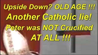 Another Catholic lie! Peter was NOT Crucified AT ALL! Peter died of OLD AGE !!! 100% PROOF!