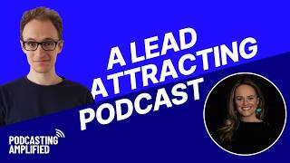 How To Attract Leads Every Month With a Branded Podcast | Podcasting Amplified