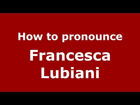 How to pronounce Francesca Lubiani (Italian/Italy)  - PronounceNames.com