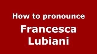 How to pronounce Francesca Lubiani