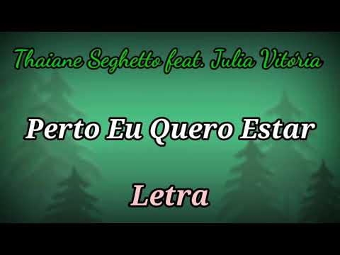 Perto Eu Quero Estar (LETRA) Thaiane Seghetto feat. Julia Vitória