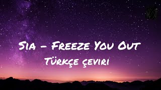 Sia - Freeze You Out (Türkçe Çeviri)