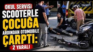 Okul Servisi Scooterle Çocuğa Ardından Otomobile Çarptı 2 Yaralı