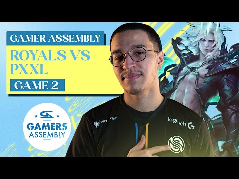ROYALS VS PXXL GAME 2 - GAMERS ASSEMBLY 2022