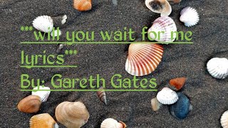 Will you wait for me with lyrics by: Gareth gates