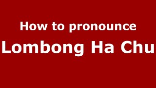 How to pronounce Lombong Ha Chu