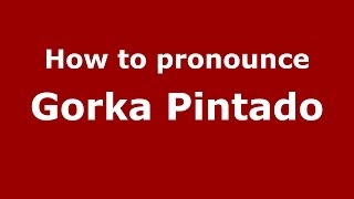How to pronounce Gorka Pintado