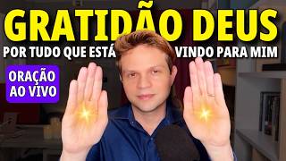 ORAÇÃO AO VIVO PARA AGRADECER A DEUS POR TUDO O QUE ESTÁ VINDO AO SEU ENCONTRO