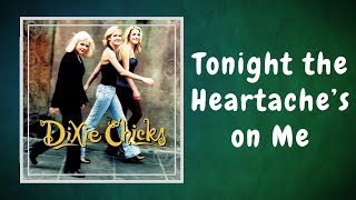 Dixie Chicks - Tonight the Heartache&#39;s on Me (Lyrics)