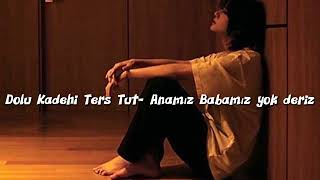 Dolu Kadehi Ters Tut- Anamız Babamız yok deriz (speed up)